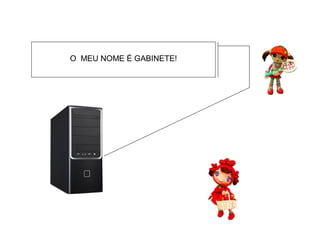 O MEU NOME É GABINETE!
 