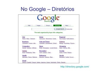 No Google – Diretórios http://directory.google.com/   