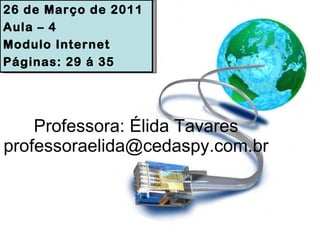 Professora: Élida Tavares [email_address] 26 de Março de 2011 Aula – 4 Modulo Internet Páginas: 29 á 35 