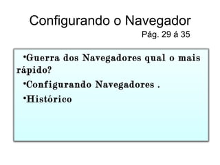 Configurando o Navegador Pág. 29 á 35 Guerra dos Navegadores qual o mais rápido? Configurando Navegadores . Histórico 