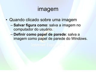 imagem Quando clicado sobre uma imagem  Salvar figura como : salva a imagem no computador do usuário.  Definir como papel de parede : salva a imagem como papel de parede do Windows. 