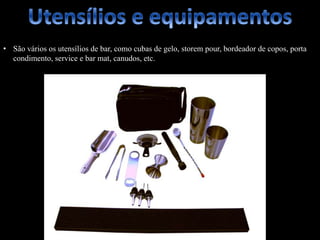 • São vários os utensílios de bar, como cubas de gelo, storem pour, bordeador de copos, porta
condimento, service e bar mat, canudos, etc.
 