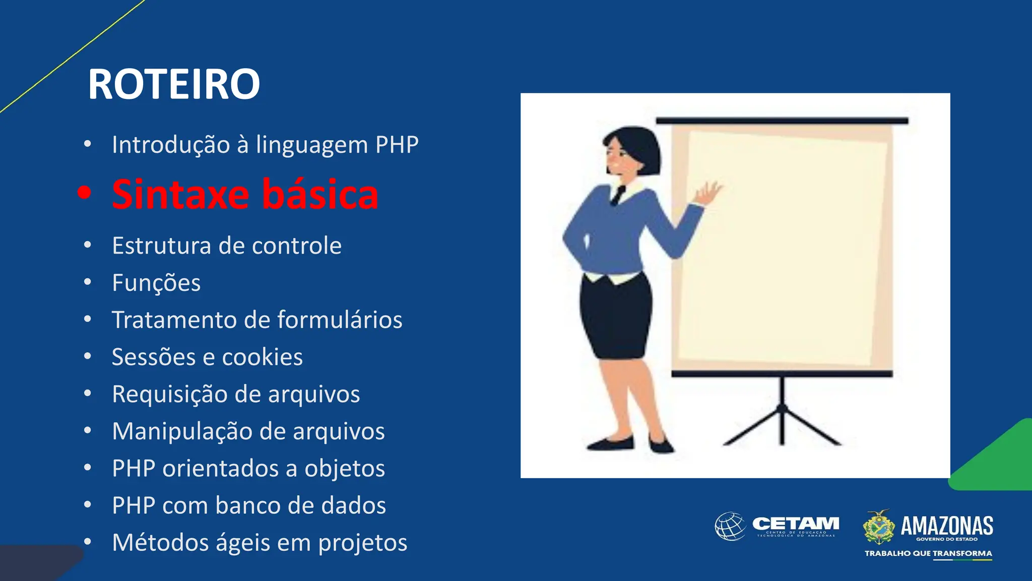 ROTEIRO
• Introdução à linguagem PHP
• Sintaxe básica
• Estrutura de controle
• Funções
• Tratamento de formulários
• Sessões e cookies
• Requisição de arquivos
• Manipulação de arquivos
• PHP orientados a objetos
• PHP com banco de dados
• Métodos ágeis em projetos
 