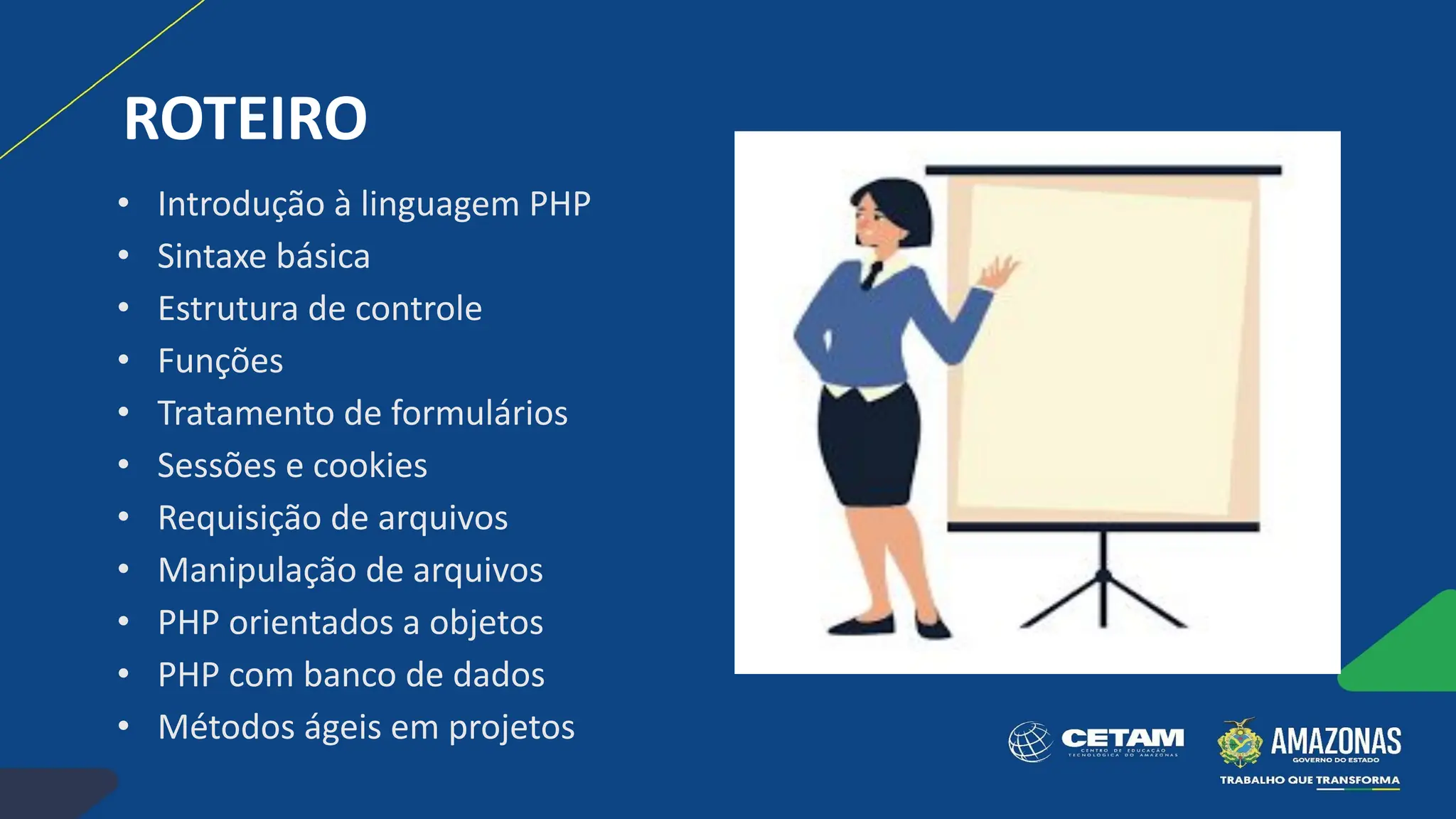 ROTEIRO
• Introdução à linguagem PHP
• Sintaxe básica
• Estrutura de controle
• Funções
• Tratamento de formulários
• Sessões e cookies
• Requisição de arquivos
• Manipulação de arquivos
• PHP orientados a objetos
• PHP com banco de dados
• Métodos ágeis em projetos
 