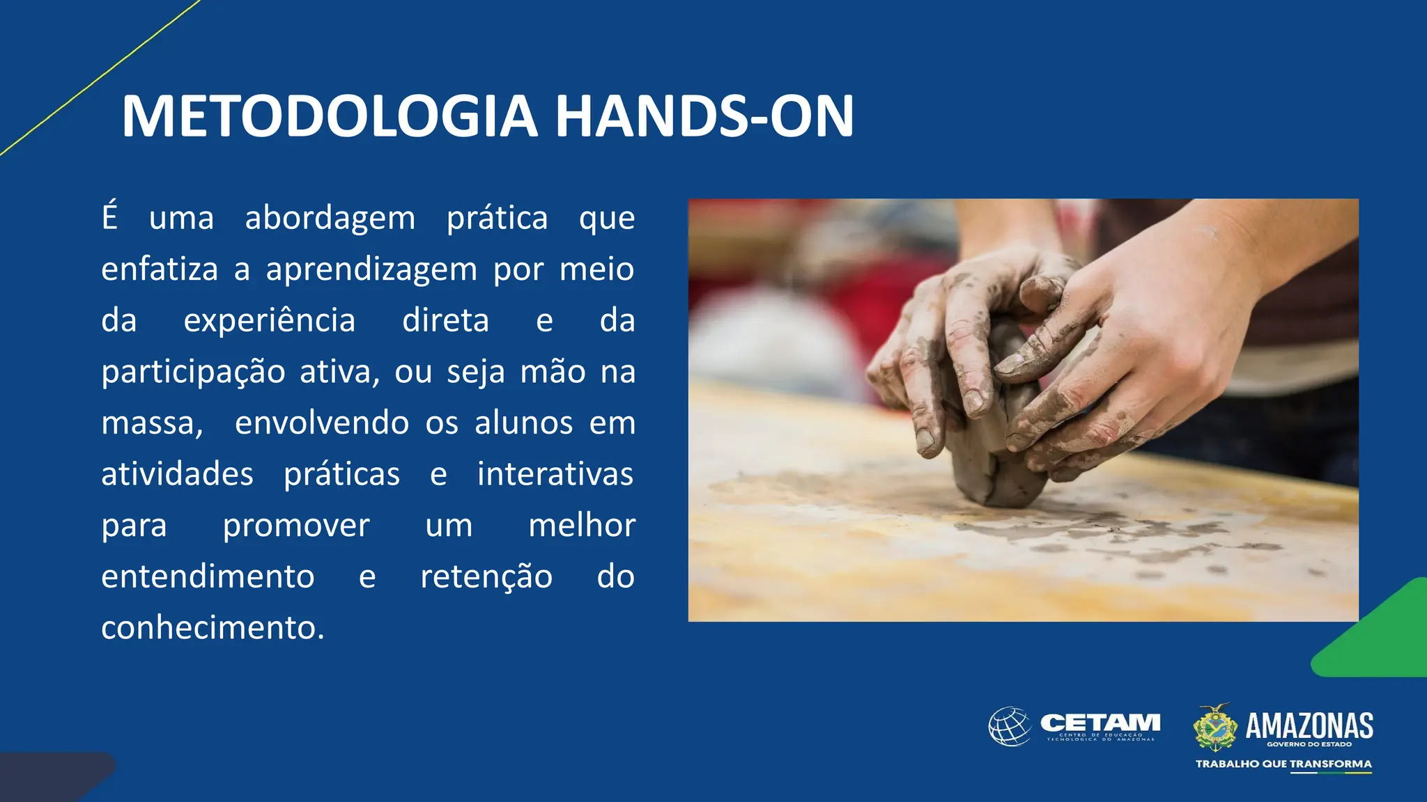 METODOLOGIA HANDS-ON
É uma abordagem prática que
enfatiza a aprendizagem por meio
da experiência direta e da
participação ativa, ou seja mão na
massa, envolvendo os alunos em
atividades práticas e interativas
para promover um melhor
entendimento e retenção do
conhecimento.
 