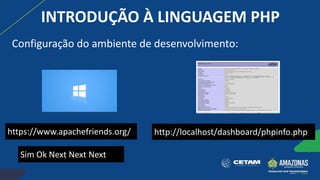 https://www.apachefriends.org/
Sim Ok Next Next Next
http://localhost/dashboard/phpinfo.php
INTRODUÇÃO À LINGUAGEM PHP
Configuração do ambiente de desenvolvimento:
 