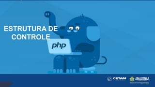 ESTRUTURA DE
CONTROLE
 