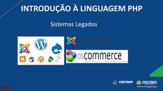 INTRODUÇÃO À LINGUAGEM PHP
Sistemas Legados
 