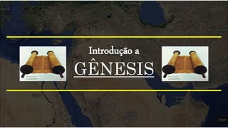 GÊNESIS
Introdução a
 