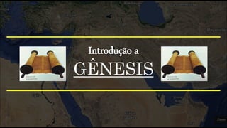 GÊNESIS
Introdução a
 