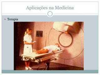 Aplicações na Medicina

 Terapia
 