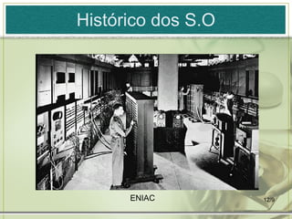 Histórico dos S.O




      ENIAC         12/9
 