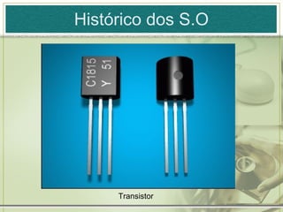 Histórico dos S.O




     Transistor
 