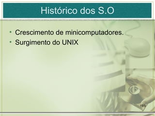 Histórico dos S.O

• Crescimento de minicomputadores.
• Surgimento do UNIX




                                     19/9
 