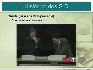 Histórico dos S.O
• Quarta geração (1980-presente)
  – Computadores pessoais;
 