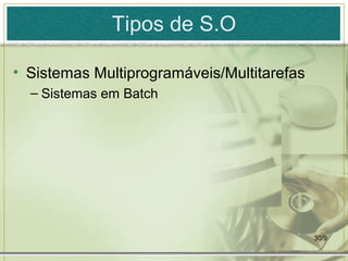 Tipos de S.O

• Sistemas Multiprogramáveis/Multitarefas
  – Sistemas em Batch




                                            30/9
 