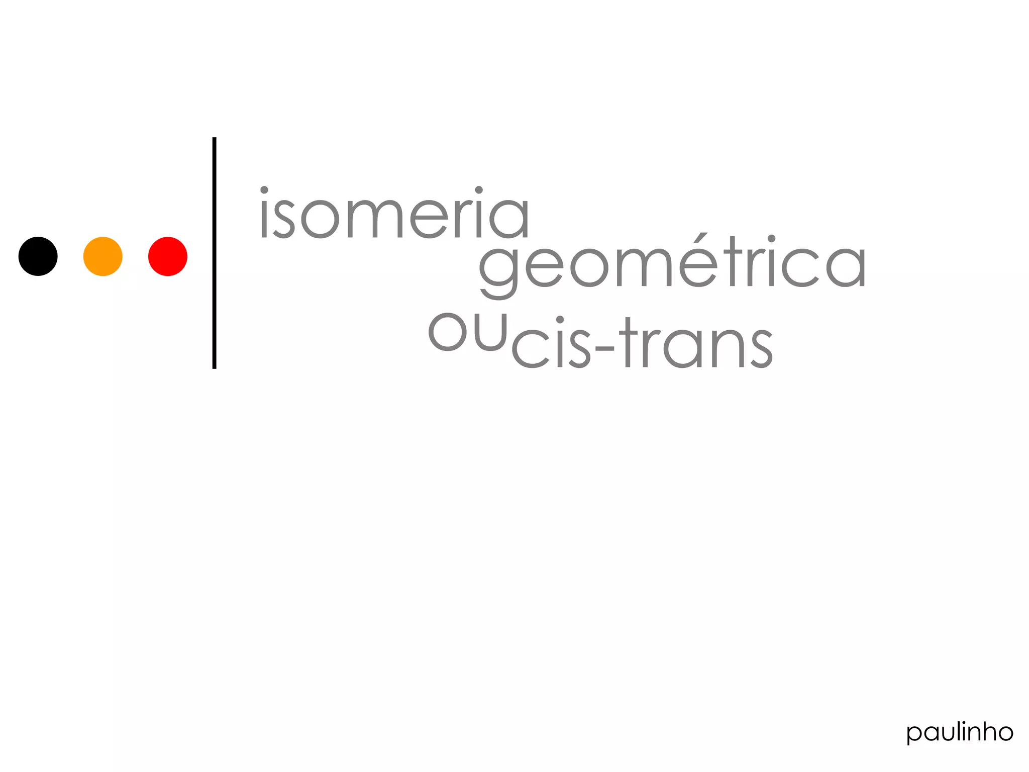 isomeria geométrica ou cis-trans paulinho