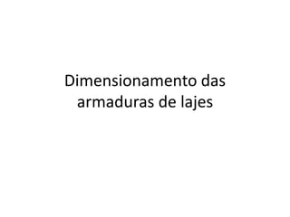 Dimensionamento das
armaduras de lajes
 