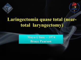 Laringectomia quase total (near-
total laryngectomy)
Mayo Clinic – 1974
Bruce Pearson
 