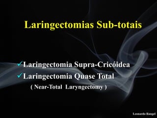 Leonardo Rangel
!Laringectomia Supra-Cricóidea
!Laringectomia Quase Total
( Near-Total Laryngectomy )
Laringectomias Sub-totais
 