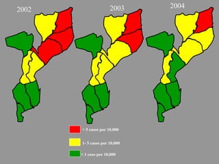 > 5 casos por 10,000
1- 5 casos por 10,000
< 1 caso por 10,000
2002
2004
2003
 