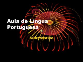 Aula de Língua
Portuguesa
Substantivo

 