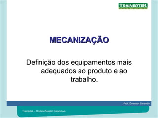 MECANIZAÇÃO Definição dos equipamentos mais adequados ao produto e ao trabalho. 