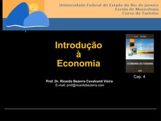 Introdução  à  Economia  Prof. Dr. Ricardo Bezerra Cavalcanti Vieira   E-mail: prof@ricardobezerra.com Cap. 4 