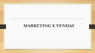 MARKETING X VENDAS
 