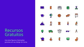 Recursos
Gratuitos
Use estas figuras e ilustrações
gratuitas em seu design do Canva.
 