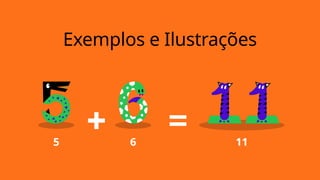 Exemplos e Ilustrações
5 6 11
 
