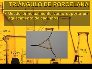 TRIÂNGULO DE PORCELANA Usado principalmente como suporte em aquecimento de cadinhos  