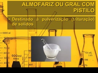 ALMOFARIZ OU GRAL COM PISTILO Destinado à pulverização (trituração) de sólidos  