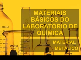 MATERIAIS BÁSICOS DO LABORATÓRIO DE QUÍMICA MATERIAL  METÁLICO 
