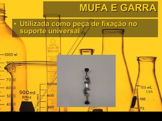 MUFA E GARRA Utilizada como peça de fixação no suporte universal 