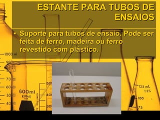 ESTANTE PARA TUBOS DE ENSAIOS Suporte para tubos de ensaio. Pode ser feita de ferro, madeira ou ferro revestido com plástico.  