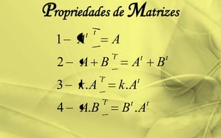 Propriedades de Matrizes
ttt
tt
ttt
tt
ABBA
AkAk
BABA
AA
..4
..3
2
1
 