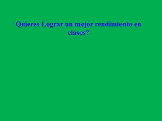 Quieres Lograr un mejor rendimiento en clases?