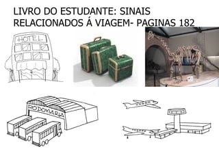 LIVRO DO ESTUDANTE: SINAIS RELACIONADOS Á VIAGEM- PAGINAS 182 