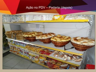 Ação no PDV – Padaria (depois)
 