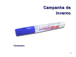 Campanha de
                 Inverno




Termômetro


                       11
 