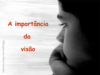 A importância

     da

    visão


                16
 