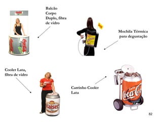 Balcão
                 Corpo
                 Duplo, fibra
                 de vidro

                                                  Mochila Térmica
                                                  para degustação




Cooler Lata,
fibra de vidro


                                Carrinho Cooler
                                Lata




                                                                    82
 