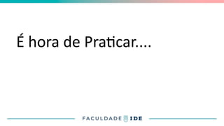 É hora de Praticar....
 