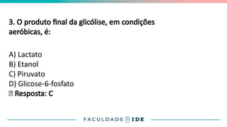 3. O produto final da glicólise, em condições
aeróbicas, é:
A) Lactato
B) Etanol
C) Piruvato
D) Glicose-6-fosfato
✅ Resposta: C
 