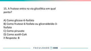 15. A frutose entra na via glicolítica em qual
ponto?
A) Como glicose-6-fosfato
B) Como frutose-6-fosfato ou gliceraldeído-3-
fosfato
C) Como piruvato
D) Como acetil-CoA
✅ Resposta: B
 
