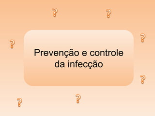 Prevenção e controle
da infecção
 