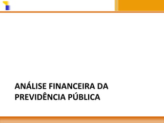 ANÁLISE FINANCEIRA DA
PREVIDÊNCIA PÚBLICA

 