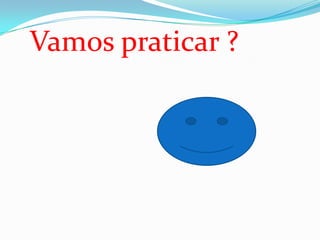 Vamos praticar ?
 