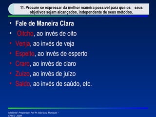 Fale de Maneira Clara Oitcho , ao invés de oito Venja , ao invés de veja Espelto , ao invés de esperto Craro , ao invés de claro Zuízo , ao invés de juízo Saldo , ao invés de saúdo, etc. 